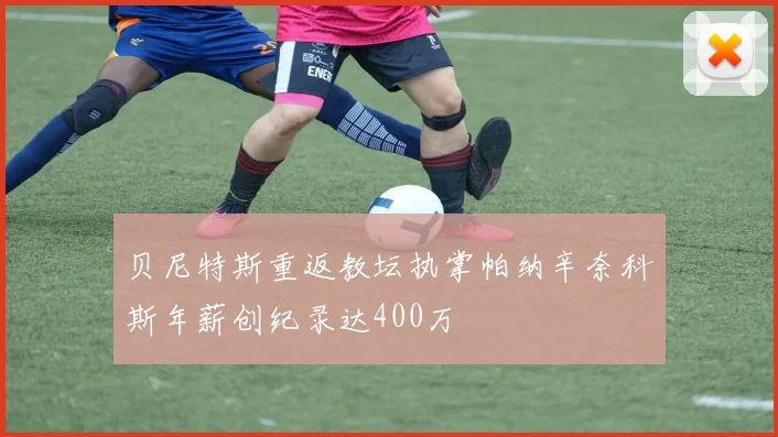 贝尼特斯重返教坛执掌帕纳辛奈科斯年薪创纪录达400万