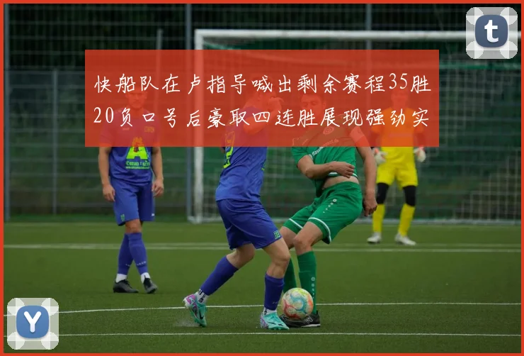 快船队在卢指导喊出剩余赛程35胜20负口号后豪取四连胜展现强劲实力