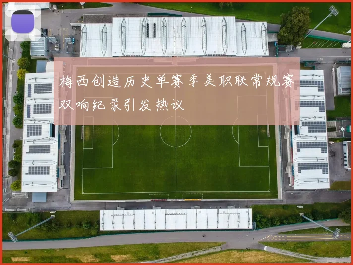 梅西创造历史单赛季美职联常规赛双响纪录引发热议