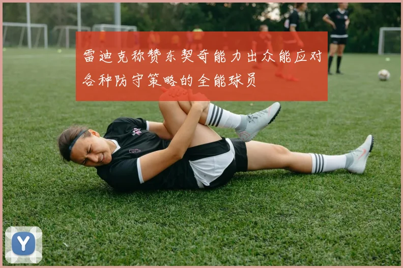 雷迪克称赞东契奇能力出众能应对各种防守策略的全能球员