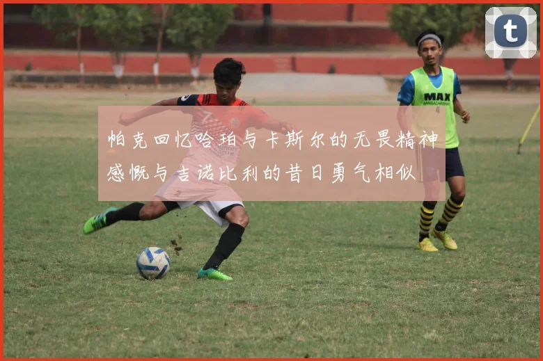 帕克回忆哈珀与卡斯尔的无畏精神感慨与吉诺比利的昔日勇气相似
